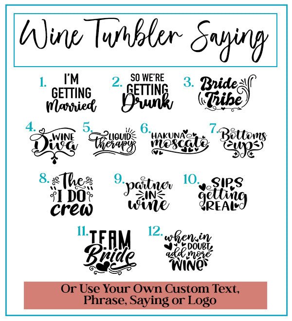 Cute and funny phrase can be added to the back of the tumbler choose from sayings such as Bride Tribe, The I Do Crew, Team Bride and more.