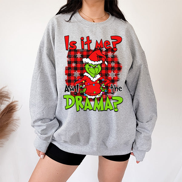 Is It Me? Am I The Drama? Funny Grinch Christmas sweatshirt. All SKUs