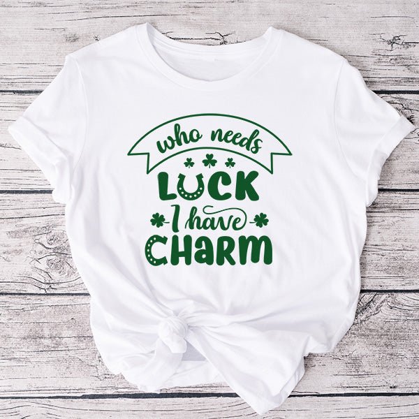 Who needs luck I have Charm Shirt for kids and adults. Funny St Patricks Day Shirts for the entire family. Choose from a variety of styles, sizes and colors.