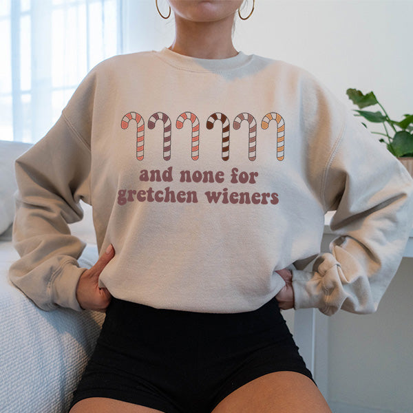 None For Gretchen Wieners Sweatshirt - Christmas Sweatshirt - Sizes S to 5XL
