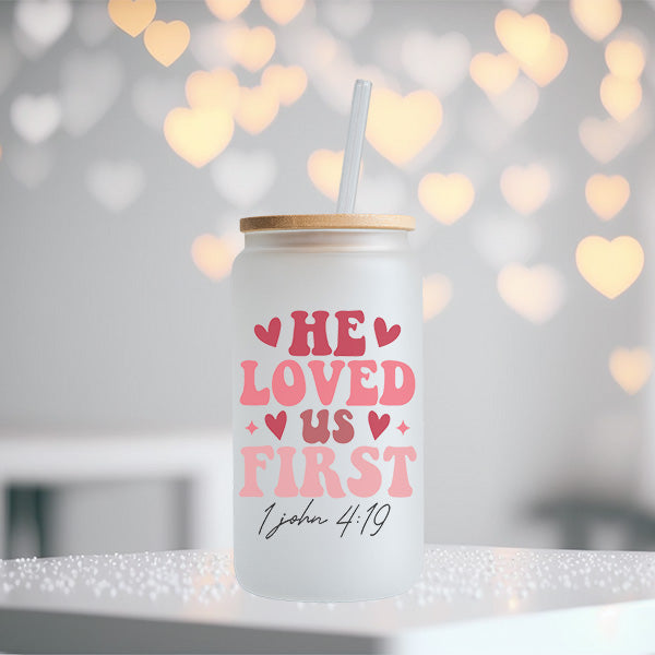 He Loved Us First Frosted Iced Coffee Glass Cup for Valentines Day - Tumbler with Lid and Straw