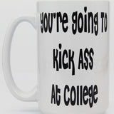 College Student Mugs, New Grad Mugs, Teen Mugs, Your Gonna Kick Ass At College Motivational Mugs - Closeup