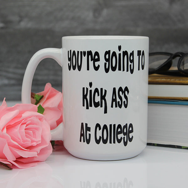 College Student Mugs, New Grad Mugs, Teen Mugs, Your Gonna Kick Ass At College Motivational Mugs - Lifestyle 