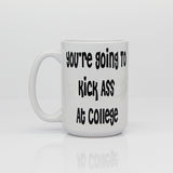 College Student Mugs, New Grad Mugs, Teen Mugs, Your Gonna Kick Ass At College Inspirational Mugs - Main