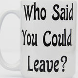 College Student Mugs, Who Said You Could Leave, Saying Goodbye Gifts, Gifts for Friends, New Grads, or Children - Closeup