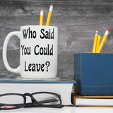 College Student Mugs, Who Said You Could Leave, Moving Away Gifts, Gifts for Friends, New Grads, or Children - Lifestyle