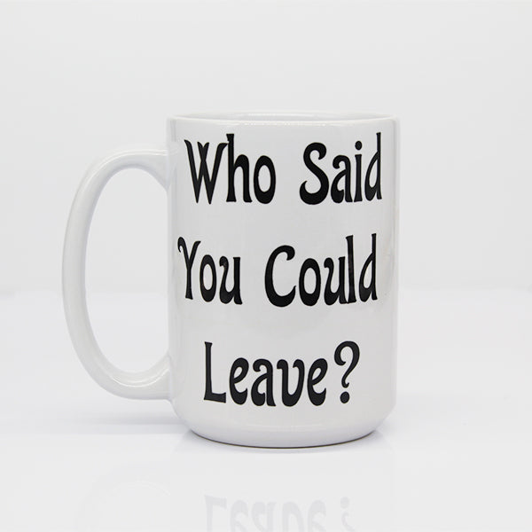 College Student Mugs, Who Said You Could Leave, Saying Goodbye Gifts, Gifts for Friends, New Grads, or Children - Main