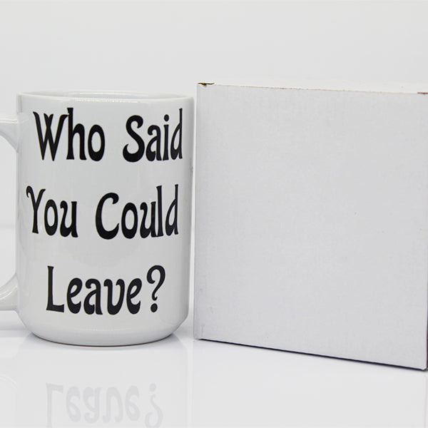 College Student Mugs, Who Said You Could Leave, Moving Away Gifts, Gifts for Friends, New Grads, or Children - Package