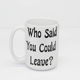 College Student Mugs, Who Said You Could Leave, Saying Goodbye Gifts, Gifts for Friends, New Grads, or Children - Top View