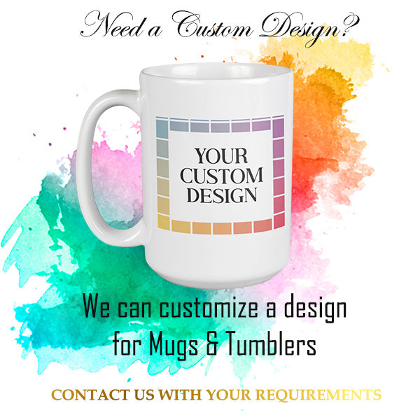 We can add a custom design to our mugs or tumblers.  Simply contact us with your needs and requirements for a custom quote.  all SKUs