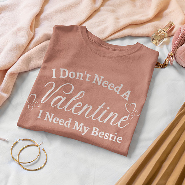 Matching bestie shirts with a funny saying of I don't need a valentine, I need my bestie. all SKUs