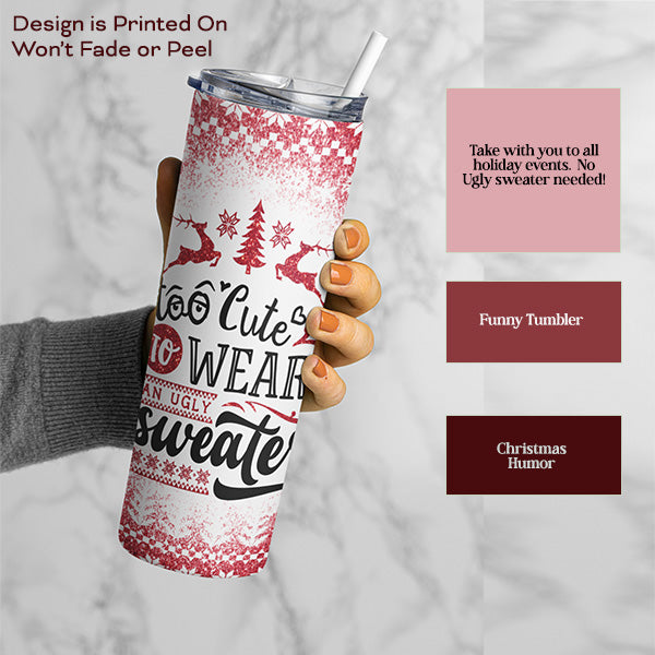 Funny Too Cute to Wear an Ugly Sweater Tumbler, Christmas Tumbler for Women, 20oz Skinny Tumbler
