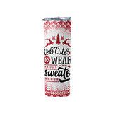 Funny Too Cute to Wear an Ugly Sweater Tumbler, Christmas Tumbler for Women, 20oz Skinny Tumbler